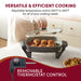 Versatile & efficient cooking.  Adjustable temperature control 200F to 400F for all of your cooking needs.  Remove able thermostat control.