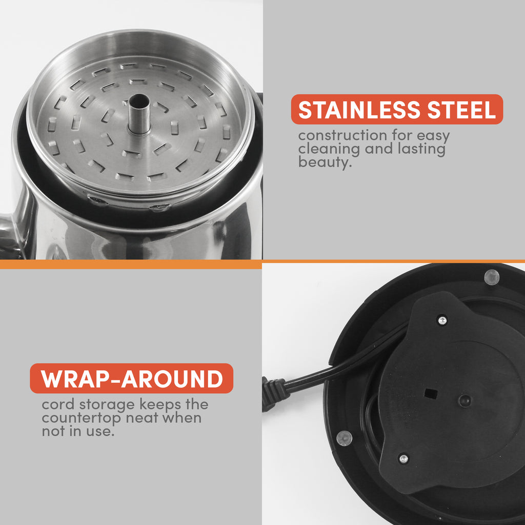 12 Cup Stainless Steel Electric Coffee PercolatorSTAINLESS STEEL construction for easy cleaning and lasting beauty. WRAP-AROUND. cord storage keeps the countertop neat when not in use.