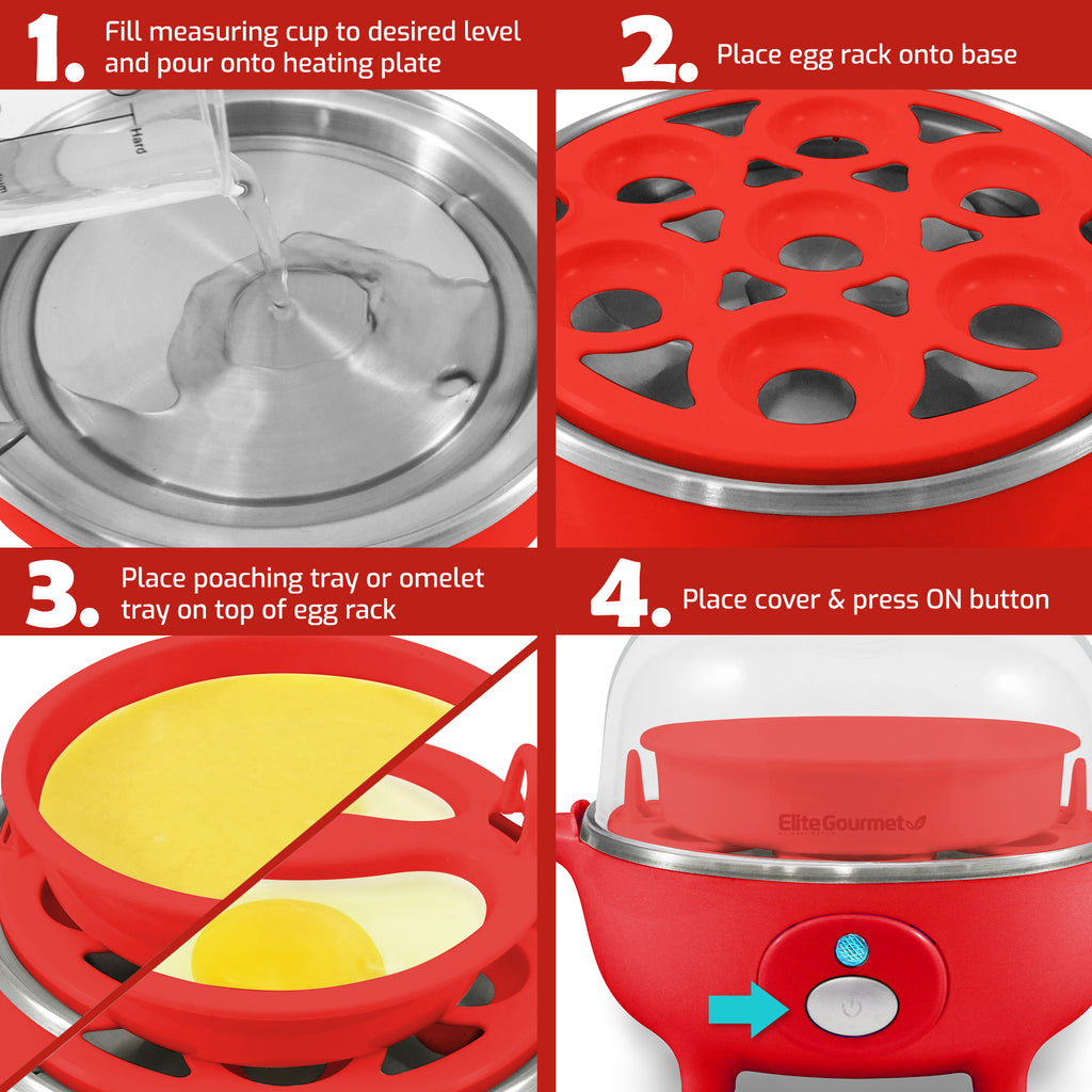 1. Fill measuring cup to desired level and pour onto heating plate. 2. Place egg rack onto base. 3. Place poaching tray or omelet tray on top of egg rack. 4. Place cover & press ON button.