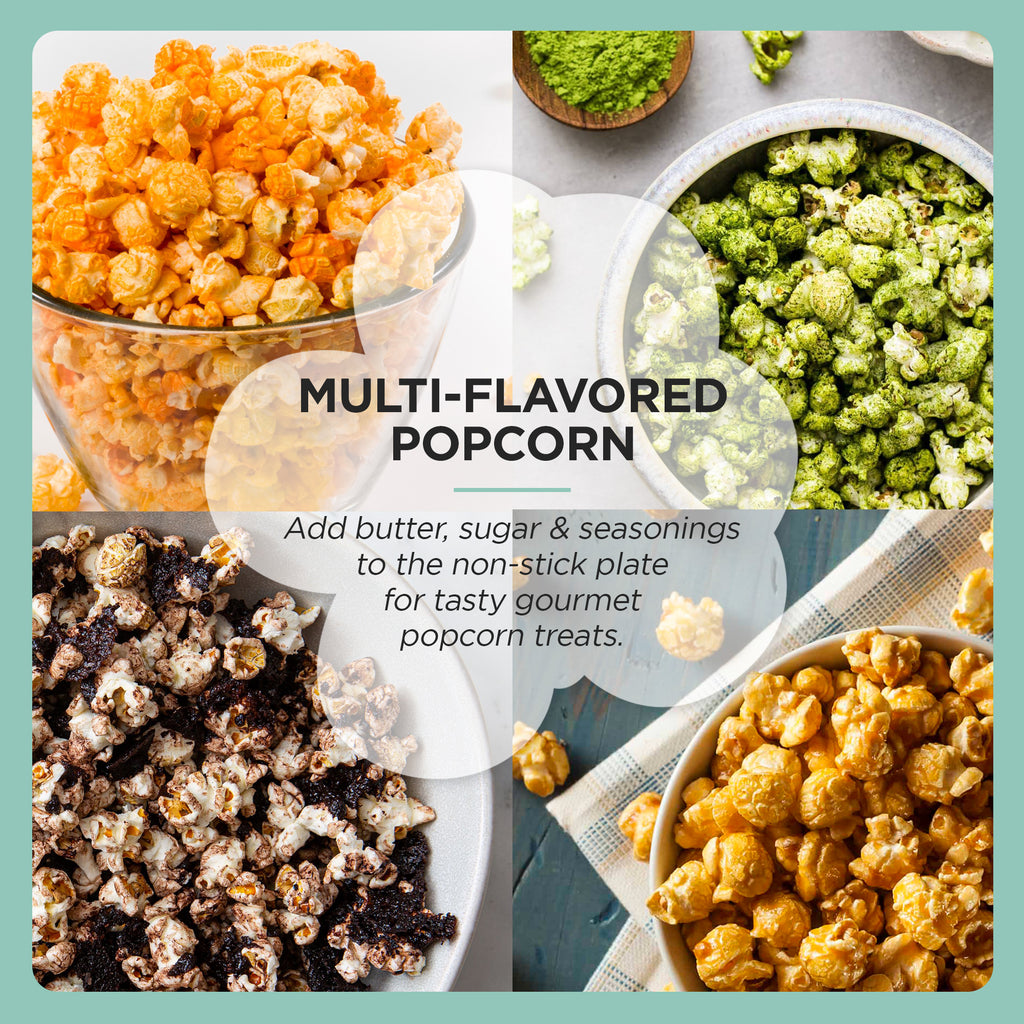 MULTI-FLAVORED POPCORN Add butter, sugar & seasonings to the non-stick plate for tasty gourmet popcorn treats.