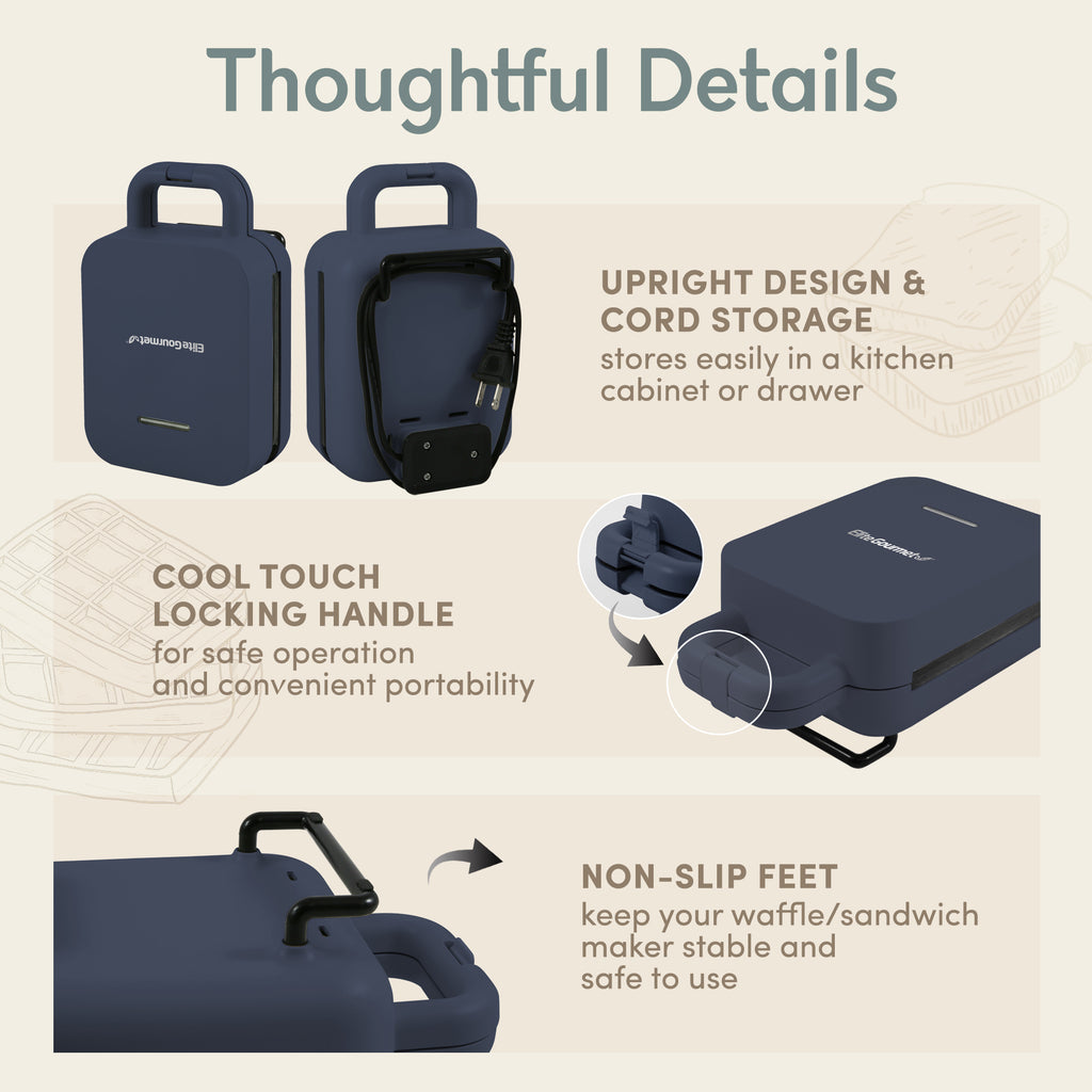 Thoughtful Details. UPRIGHT DESIGN & CORD STORAGE stores easily in a kitchen cabinet or drawer. COOL TOUCH LOCKING HANDLE for safe operation and convenient portability. NON-SLIP FEET keep your waffle/sandwich maker stable and safe to use.